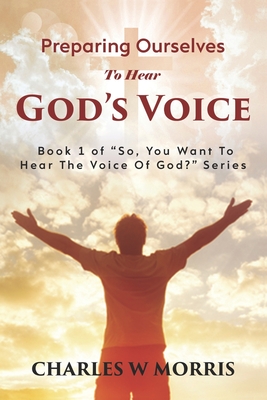 Preparing Ourselves to Hear God's Voice - Morris, Tommy (Editor), and Morris, Helena (Editor), and Morris, Charles W