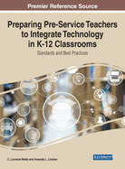 Preparing Pre-Service Teachers to Integrate Technology in K-12 Classrooms: Standards and Best Practices