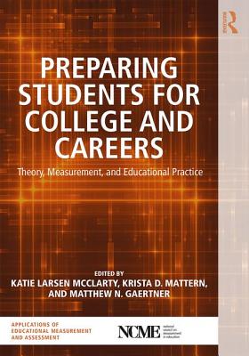 Preparing Students for College and Careers: Theory, Measurement, and Educational Practice - Larsen McClarty, Katie (Editor), and Mattern, Krista D. (Editor), and Gaertner, Matthew N. (Editor)