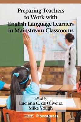 Preparing Teachers to Work with English Language Learners in Mainstream Classrooms - Oliveira, Luciana C (Editor), and Yough, Mike (Editor)