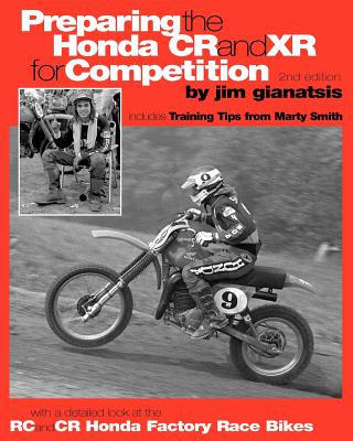 Preparing the Honda CR and XR for Competition: Includes Training Tips from Marty Smith, and and a detailed look at the CR and RC Honda Factory Race Bikes - Gianatsis, Jim