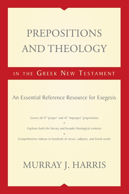 Prepositions and Theology in the Greek New Testament: An Essential Reference Resource for Exegesis - Harris, Murray J