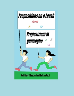 Prepositions on a Leash / Preposizioni al guinzaglio: A Compendium of English and Italian Phrases with Unpredictable Prepositions - Pozzi, Barbara, and Buscemi, Melchiore V