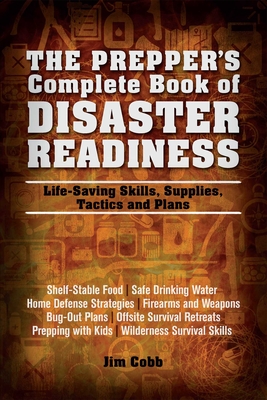 Prepper's Complete Book of Disaster Readiness: Life-Saving Skills, Supplies, Tactics and Plans - Cobb, Jim