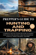 Prepper's Guide to Hunting and Trapping (5 Books in 1): A Complete and Easy-to-Follow Guide to Finding Food and Water, Building a Shelter, Wilderness Survival, Animal Tracking, and More