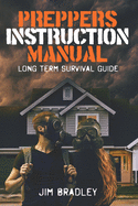 Preppers instruction manual: Long term survival guide