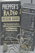 Prepper's Radio Rescue Guide: The Essential Guide to Off-Grid Communication and Emergency Communication
