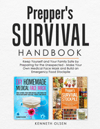 Prepper's Survival Handbook: Keep Yourself and Your Family Safe by Preparing for the Unexpected - Make Your Own Medical Face Mask and Build an Emergency Food Stockpile