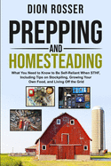 Prepping and Homesteading: What You Need to Know to Be Self-Reliant When STHF, Including Tips on Stockpiling, Growing Your Own Food, and Living Off the Grid