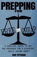 Prepping for Free or Cheap: A Survival Guide to Get You Prepared for a Disaster While Saving Money