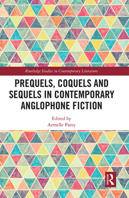 Prequels, Coquels and Sequels in Contemporary Anglophone Fiction - Parey, Armelle (Editor)