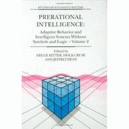 Prerational Intelligence: Adaptivebehavior and Intelligent Syst EMS Without Symbols and Logic: Interdisciplinary Perspectives on the Behavior of Natural and Artificial Systems - Cruse, Holk (Editor), and Dean, Jeffrey (Editor), and Ritter, Helge (Editor)