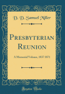 Presbyterian Reunion: A Memorial Volume, 1837 1871 (Classic Reprint)