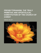 Presbyterianism, the Truly Primitive and Apostolical Constitution of the Church of Christ