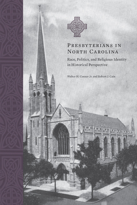 Presbyterians in North Carolina: Race, Politics, and Religious Identity in Historical Perspective - Conser, Walter H, and Cain, Robert J
