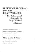 Preschool Programs for the Disadvantaged: Five Experimental Approaches to Early Childhood Education