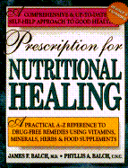 Prescription for Nutritional Healing: A Practical A-Z Reference to Drug-Free Remedies Using Vitamins, Minerals, Herbs and Food Supplements