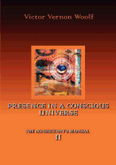 Presence in a Conscious Universe: Manual II