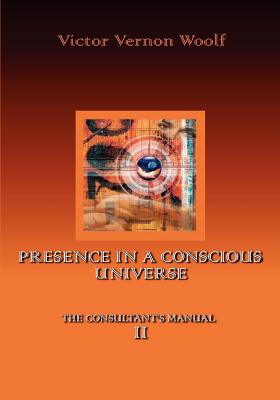 Presence in a Conscious Universe: Manual II - Woolf, Victor Vernon