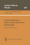 Present and Future of the Cosmic Microwave Background: Proceedings of the Workshop Held in Santander, Spain, 28 June - 1 July 1993 - Sanz, Jose L. (Editor), and Martinez-Gonzalez, Enrique (Editor), and Cayon, Laura (Editor)