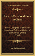 Present-Day Conditions in China: Notes Designed to Show the Moral and Spiritual Claims of the Chinese Empire