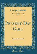 Present-Day Golf (Classic Reprint)