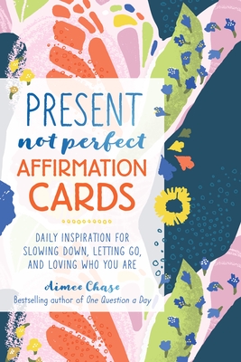 Present, Not Perfect Affirmation Cards: Daily Inspiration for Slowing Down, Letting Go, and Loving Who You Are - Chase, Aimee