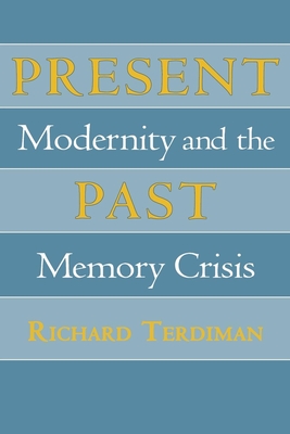 Present Past: Modernity and the Memory Crisis - Terdiman, Richard, Professor