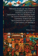 Present State of the Spanish Colonies: Including a Particular Report of Hispaola