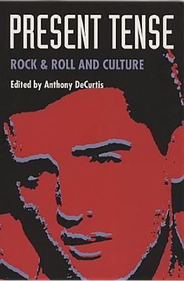 Present Tense: Rock & Roll and Culture - Decurtis, Anthony (Editor)