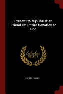Present to My Christian Friend On Entire Devotion to God