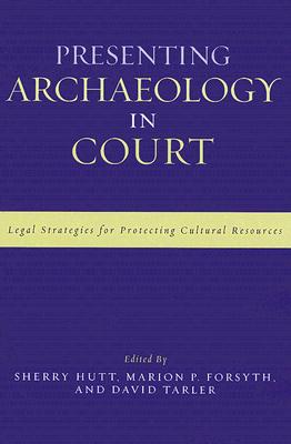 Presenting Archaeology in Court: A Guide to Legal Protection of Sites - Hutt, Sherry, PH.D. (Editor), and Forsyth, Marion P (Editor), and Tarler, David (Editor)