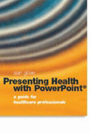 Presenting Health with PowerPoint: A Guide for Healthcare Professionals
