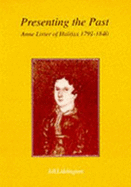 Presenting the Past: Anne Lister of Halifax, 1791-1840 - Liddington, Jill