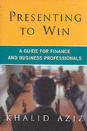 Presenting to Win: A Guide for Finance and Business Professionals - Aziz, Khalid