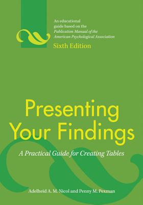 Presenting Your Findings: A Practical Guide for Creating Tables - Nicol, Adelheid A M, and Pexman, Penny M