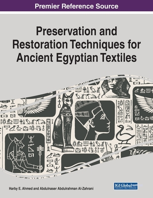 Preservation and Restoration Techniques for Ancient Egyptian Textiles - Ahmed, Harby E. (Editor), and Al-Zahrani, Abdulnaser Abdulrahman (Editor)