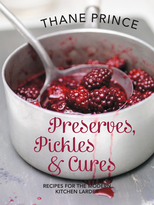 Preserves, Pickles and Cures: Recipes for the Modern Kitchen Larder - Prince, Thane