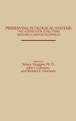 Preserving Ecological Systems: The Agenda for Long-Term Research and Development - Draggan, Sidney (Editor), and Cohrssen, John J (Editor), and Morrison, Richard (Editor)