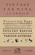 Preserving Eggs - A Collection of Articles on Drying, Freezing, Oil Protection and Other Methods of the Poultry Keeper