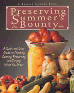 Preserving Summer's Bounty: A Quick and Easy Guide to Freezing, Canning, Preserving, and Drying What You Grow: A Cookbook