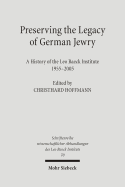 Preserving the Legacy of German Jewry: A History of the Leo Baeck Institute, 1955-2005
