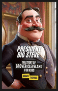 President Big Steve: The Story of Grover Cleveland