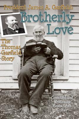 President James A. Garfield: Brotherly Love: The Thomas Garfield Story - Collier, Kevin Scott