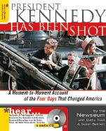 President Kennedy Has Been Shot: Experience the Moment-To-Moment Account of the Four Days That Changed America