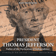 President Thomas Jefferson: Father of the Declaration of Independence - US History for Kids 3rd Grade Children's American History