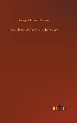 President Wilsons Addresses - Harper, George McLean