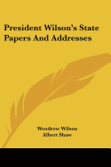 President Wilson's State Papers and Addresses