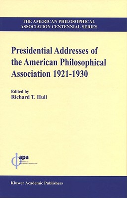 Presidential Addresses of the American Philosophical Association: 1921-1930 - Hull, Richard T