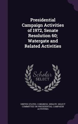 Presidential Campaign Activities of 1972, Senate Resolution 60; Watergate and Related Activities - United States Congress Senate Select (Creator)